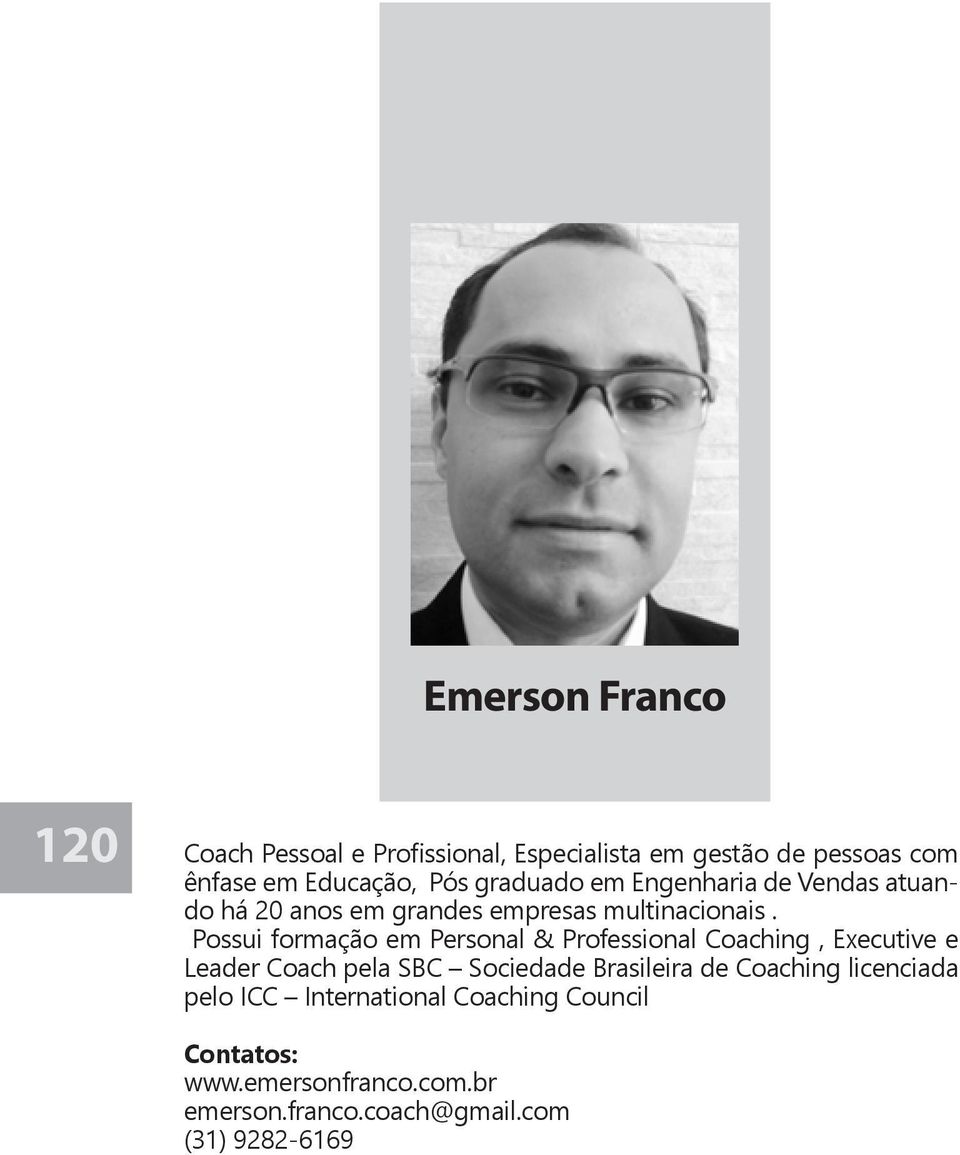 Possui formação em Personal & Professional Coaching, Executive e Leader Coach pela SBC Sociedade