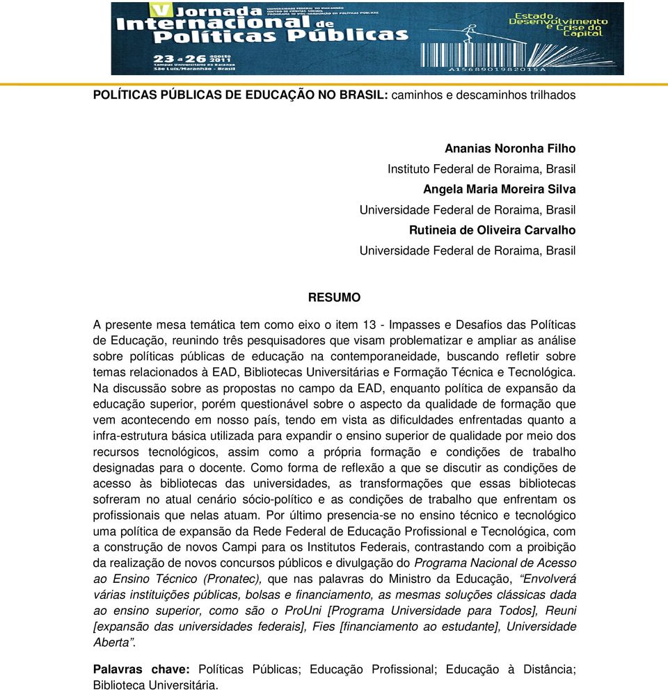 pesquisadores que visam problematizar e ampliar as análise sobre políticas públicas de educação na contemporaneidade, buscando refletir sobre temas relacionados à EAD, Bibliotecas Universitárias e