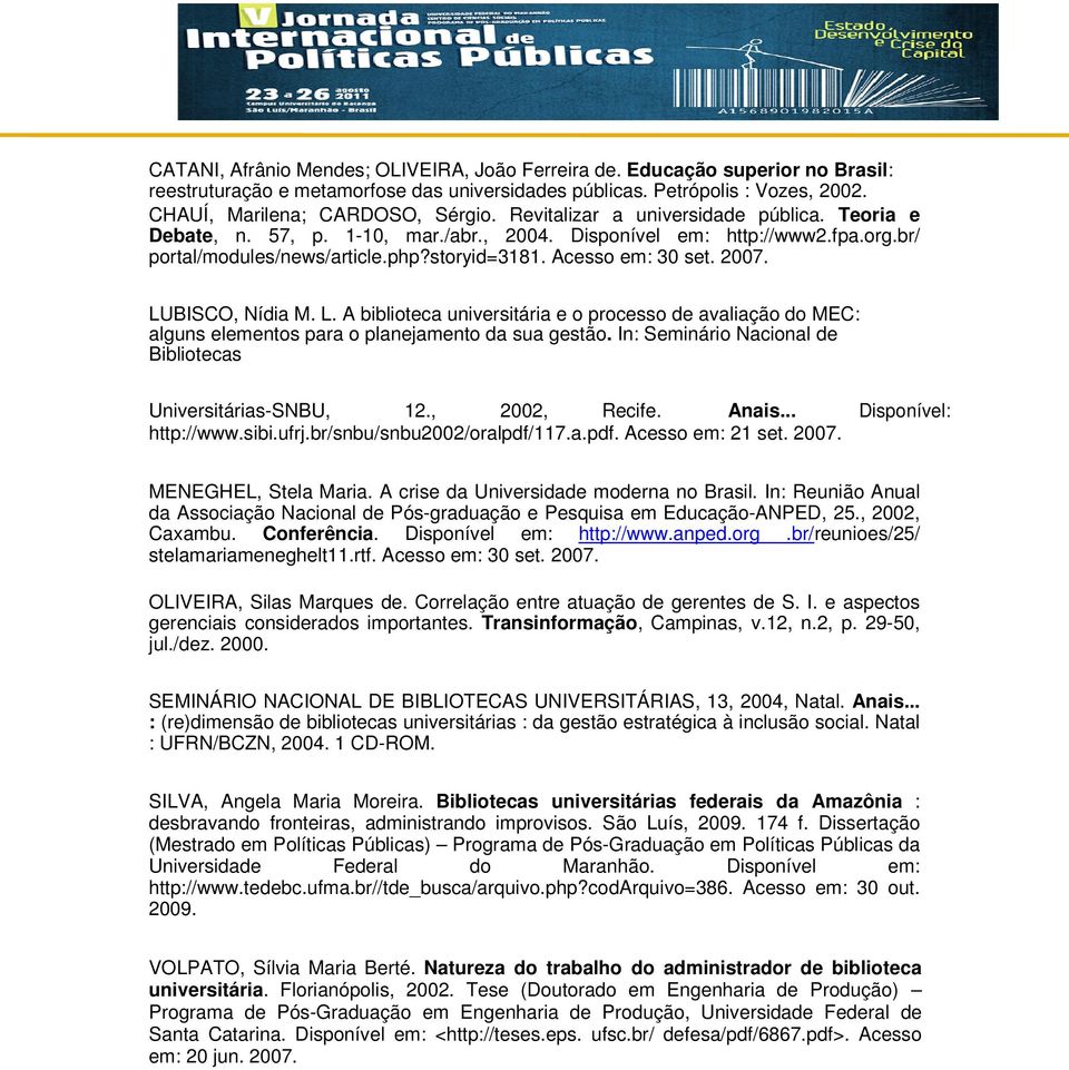 LUBISCO, Nídia M. L. A biblioteca universitária e o processo de avaliação do MEC: alguns elementos para o planejamento da sua gestão. In: Seminário Nacional de Bibliotecas Universitárias-SNBU, 12.