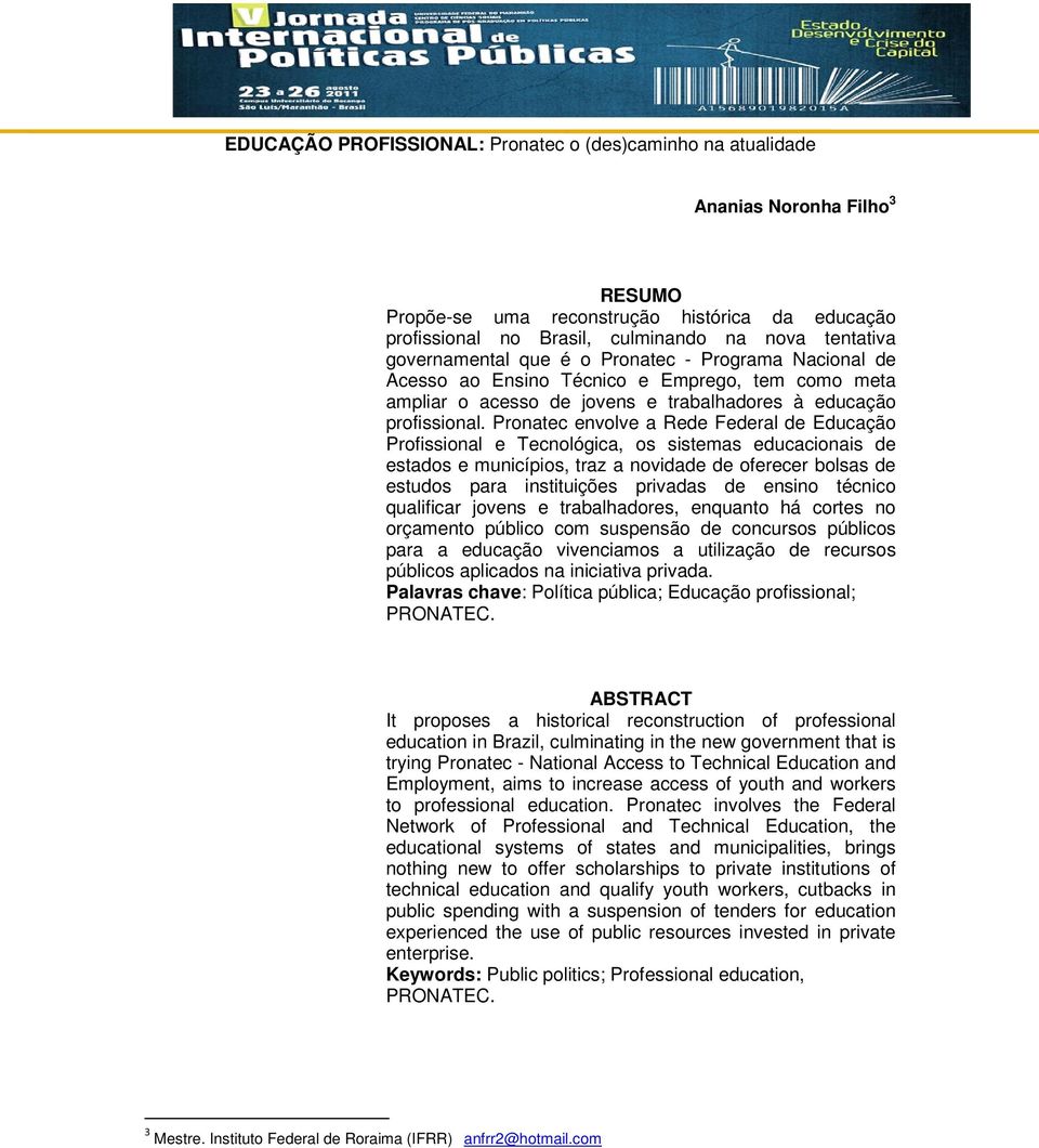 Pronatec envolve a Rede Federal de Educação Profissional e Tecnológica, os sistemas educacionais de estados e municípios, traz a novidade de oferecer bolsas de estudos para instituições privadas de