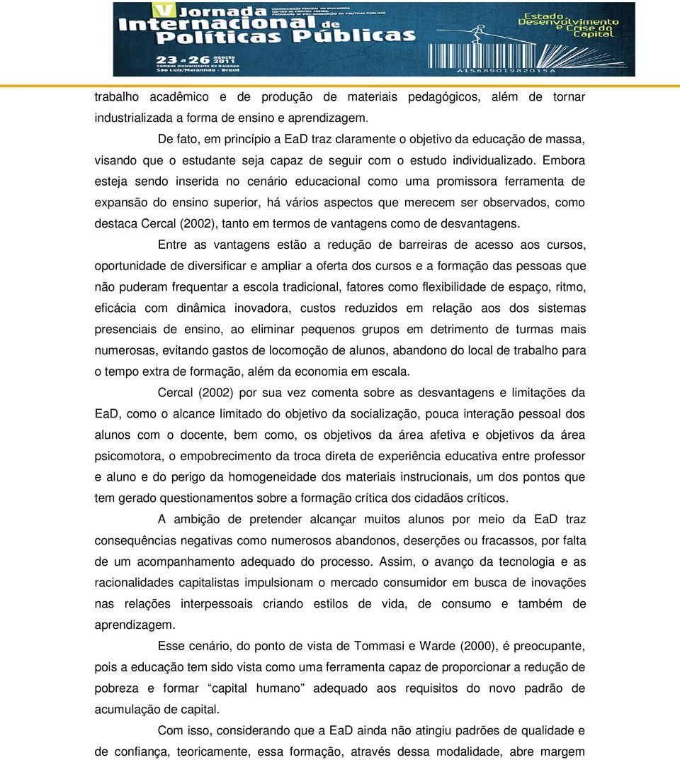 Embora esteja sendo inserida no cenário educacional como uma promissora ferramenta de expansão do ensino superior, há vários aspectos que merecem ser observados, como destaca Cercal (2002), tanto em