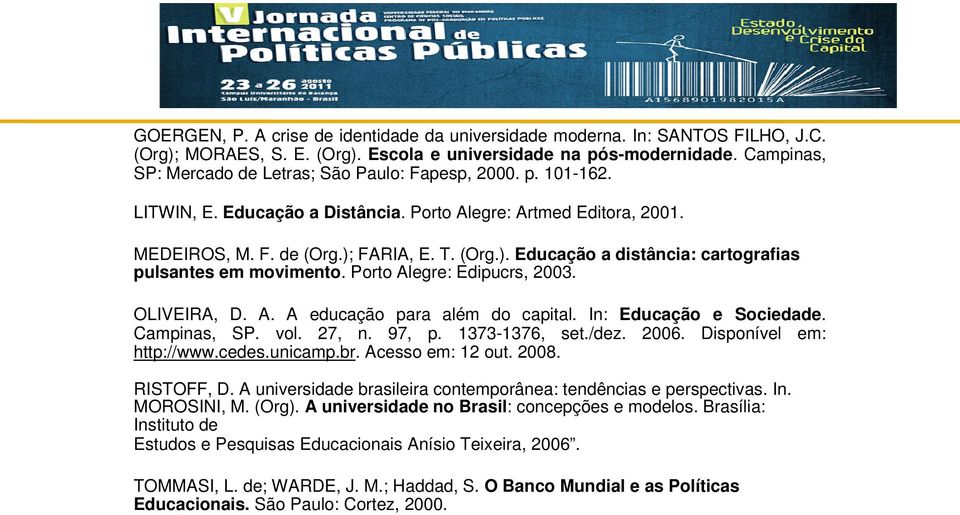 FARIA, E. T. (Org.). Educação a distância: cartografias pulsantes em movimento. Porto Alegre: Edipucrs, 2003. OLIVEIRA, D. A. A educação para além do capital. In: Educação e Sociedade. Campinas, SP.