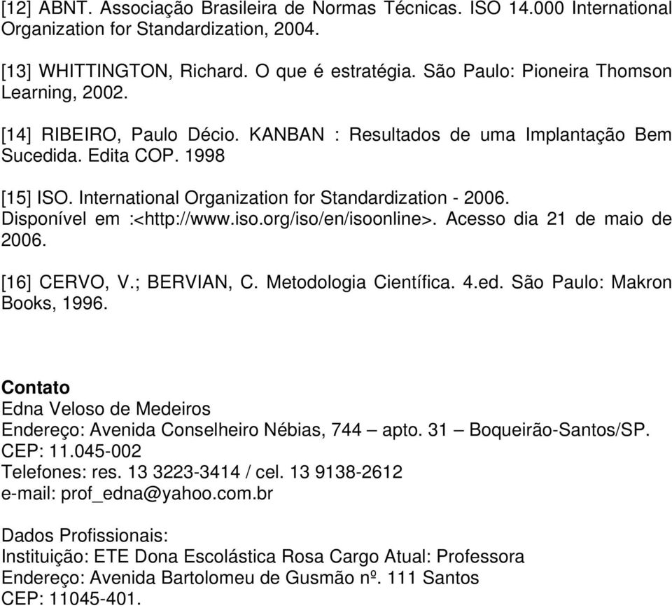 International Organization for Standardization - 2006. Disponível em :<http://www.iso.org/iso/en/isoonline>. Acesso dia 21 de maio de 2006. [16] CERVO, V.; BERVIAN, C. Metodologia Científica. 4.ed.