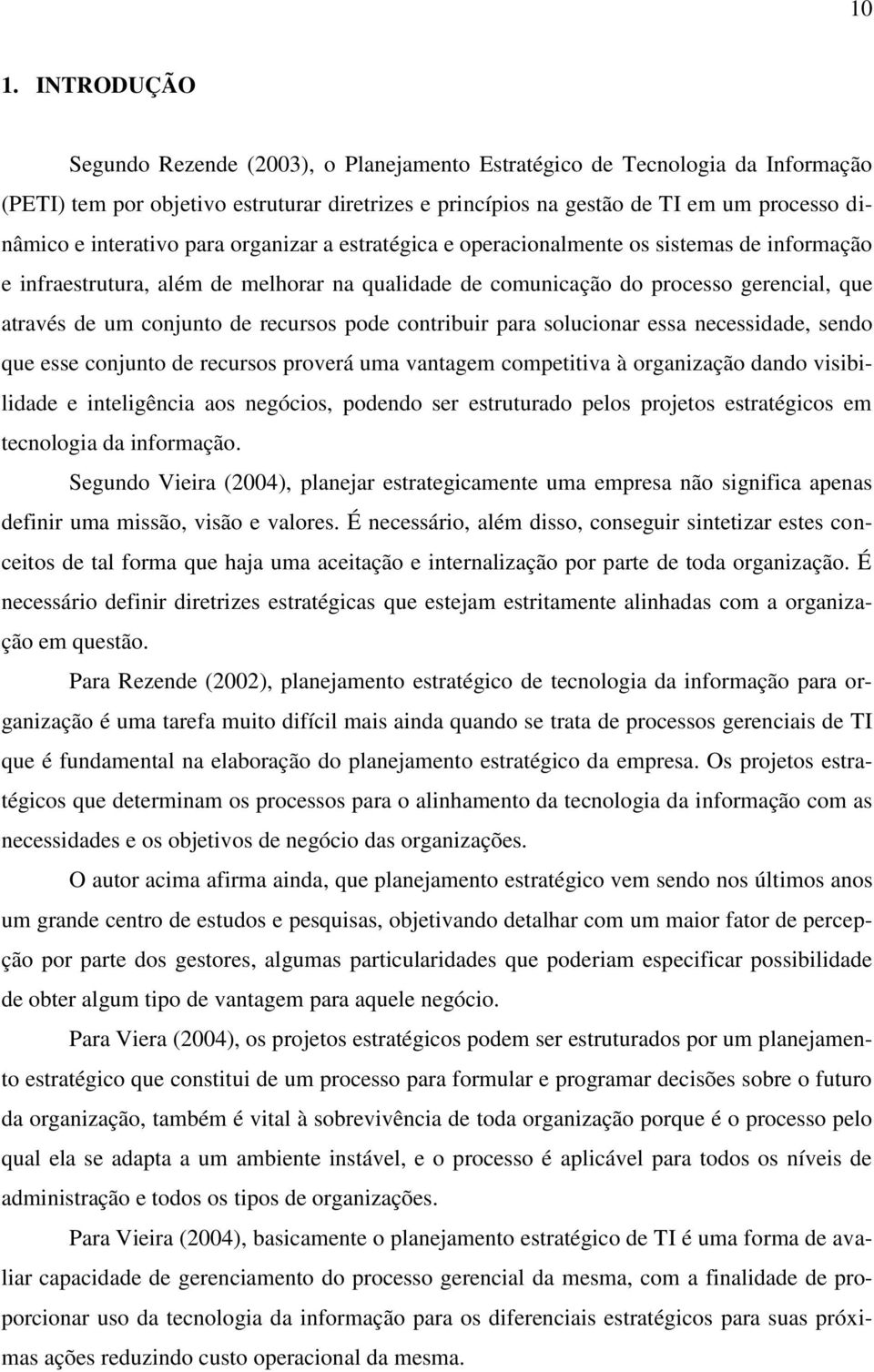 de recursos pode contribuir para solucionar essa necessidade, sendo que esse conjunto de recursos proverá uma vantagem competitiva à organização dando visibilidade e inteligência aos negócios,