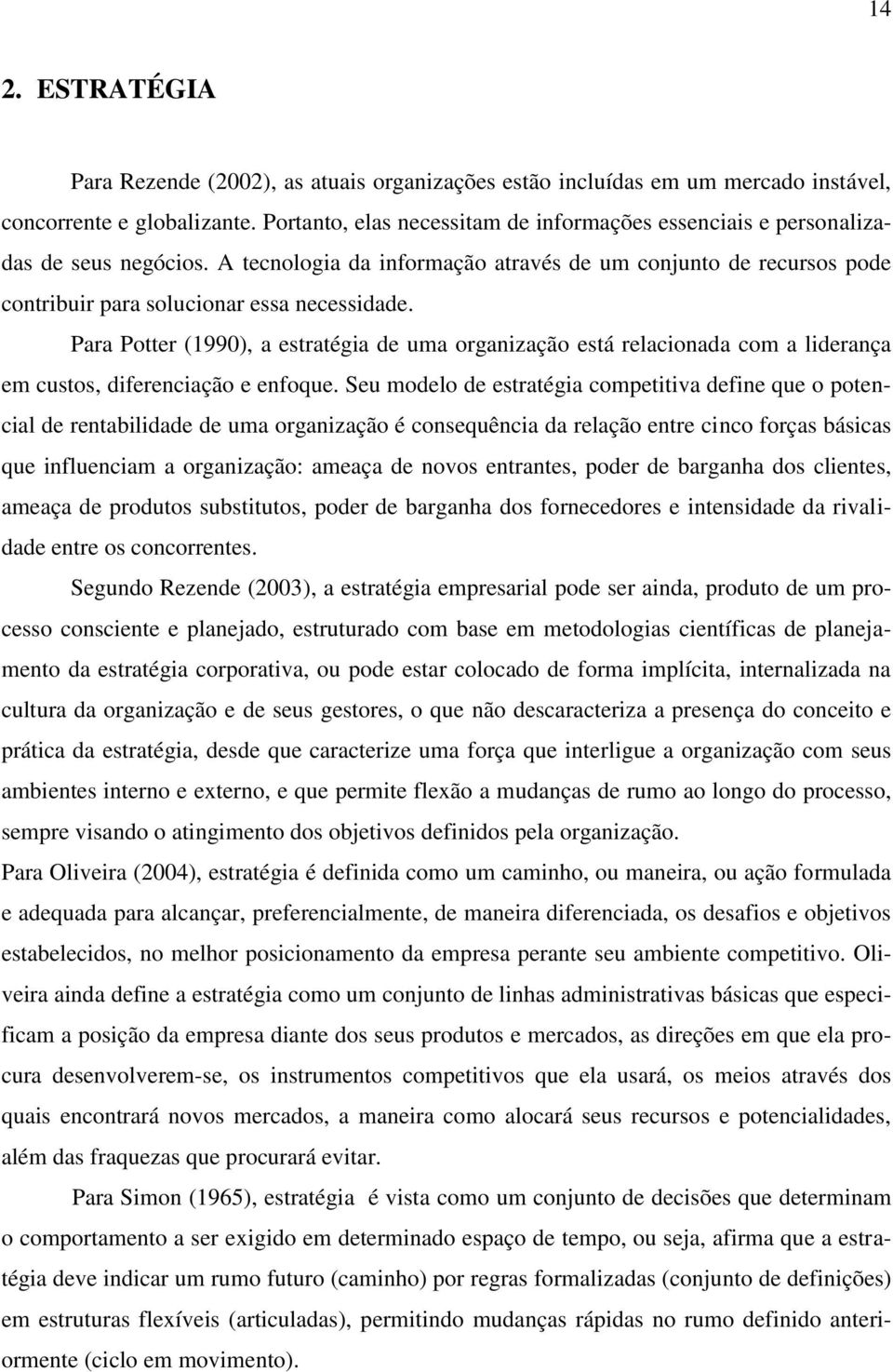 Para Potter (1990), a estratégia de uma organização está relacionada com a liderança em custos, diferenciação e enfoque.