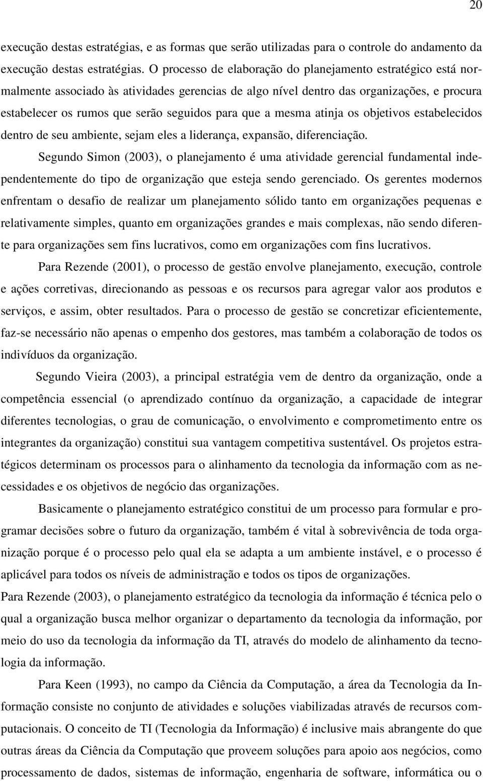 que a mesma atinja os objetivos estabelecidos dentro de seu ambiente, sejam eles a liderança, expansão, diferenciação.