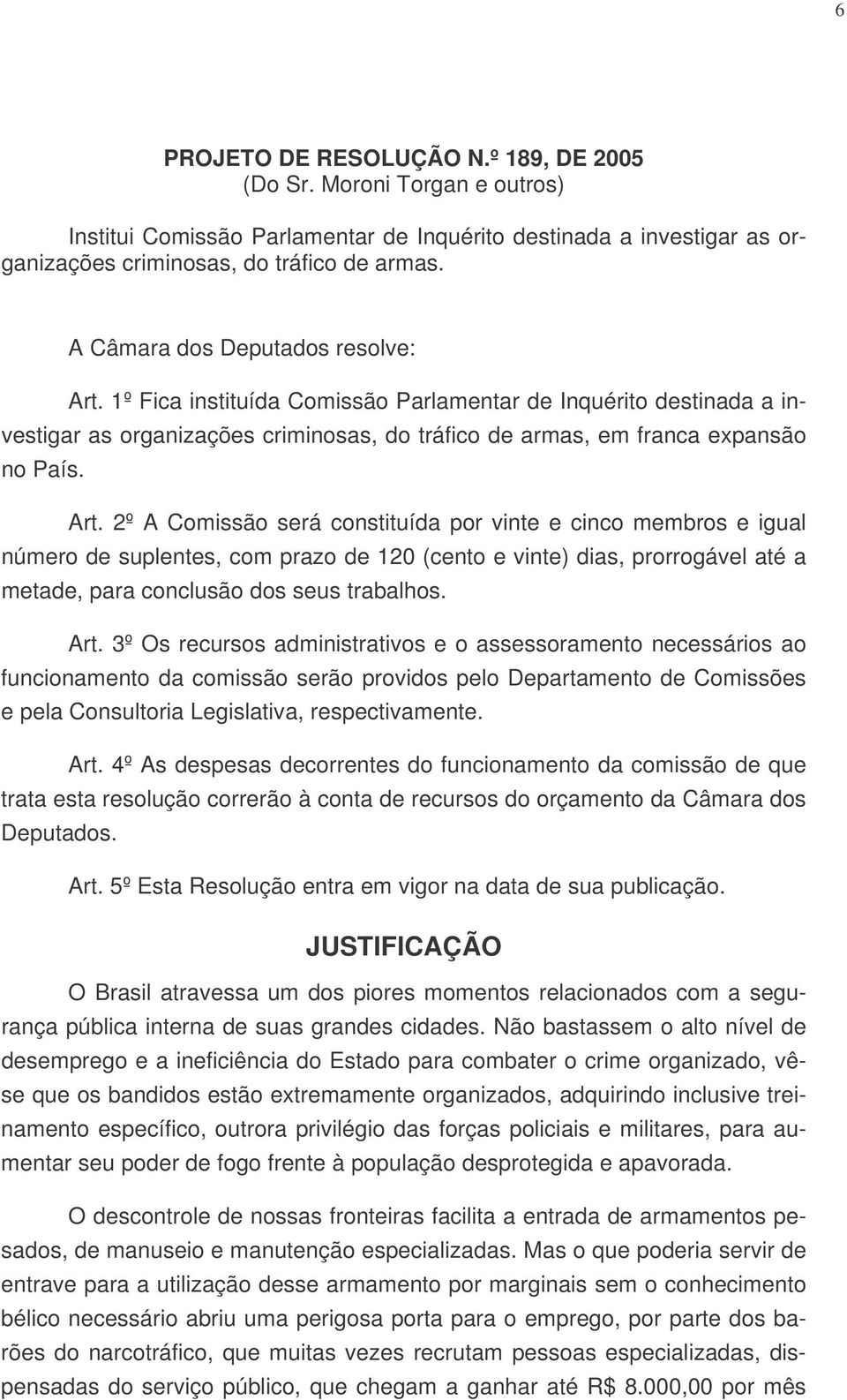 1º Fica instituída Comissão Parlamentar de Inquérito destinada a investigar as organizações criminosas, do tráfico de armas, em franca expansão no País. Art.