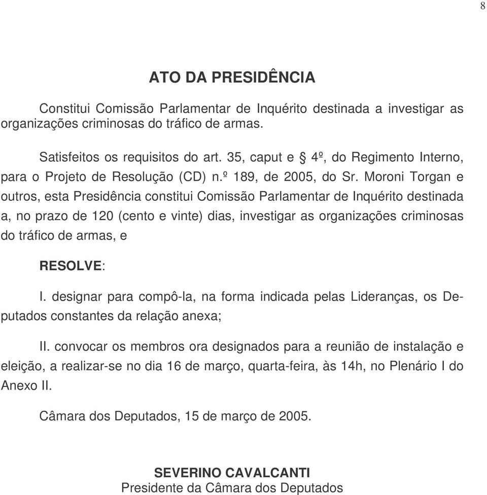 Moroni Torgan e outros, esta Presidência constitui Comissão Parlamentar de Inquérito destinada a, no prazo de 120 (cento e vinte) dias, investigar as organizações criminosas do tráfico de armas, e