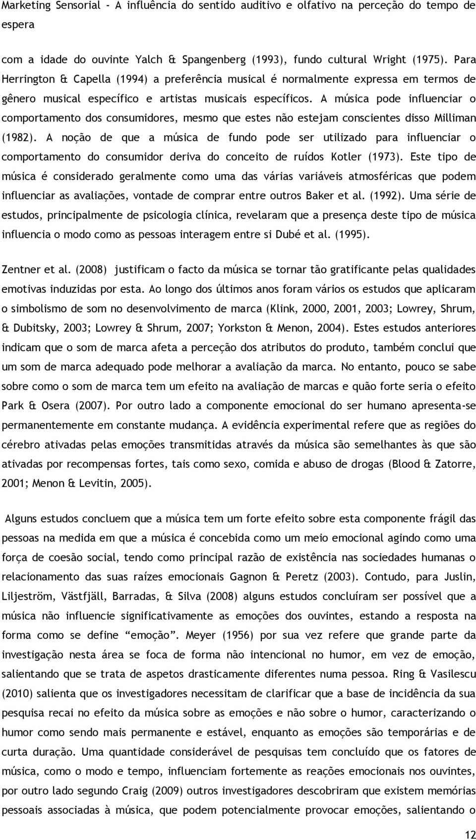 A música pode influenciar o comportamento dos consumidores, mesmo que estes não estejam conscientes disso Milliman (1982).