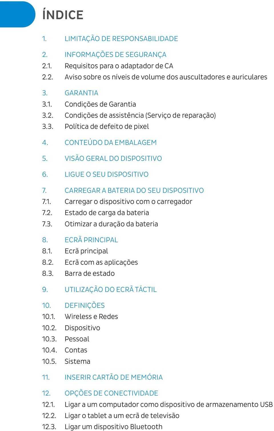 Carregar a bateria do seu dispositivo 7.1. Carregar o dispositivo com o carregador 7.2. Estado de carga da bateria 7.3. Otimizar a duração da bateria 8. ecrã principal 8.1. Ecrã principal 8.2. Ecrã com as aplicações 8.