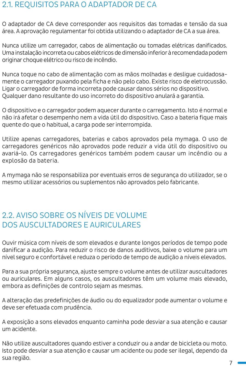 Uma instalação incorreta ou cabos elétricos de dimensão inferior à recomendada podem originar choque elétrico ou risco de incêndio.