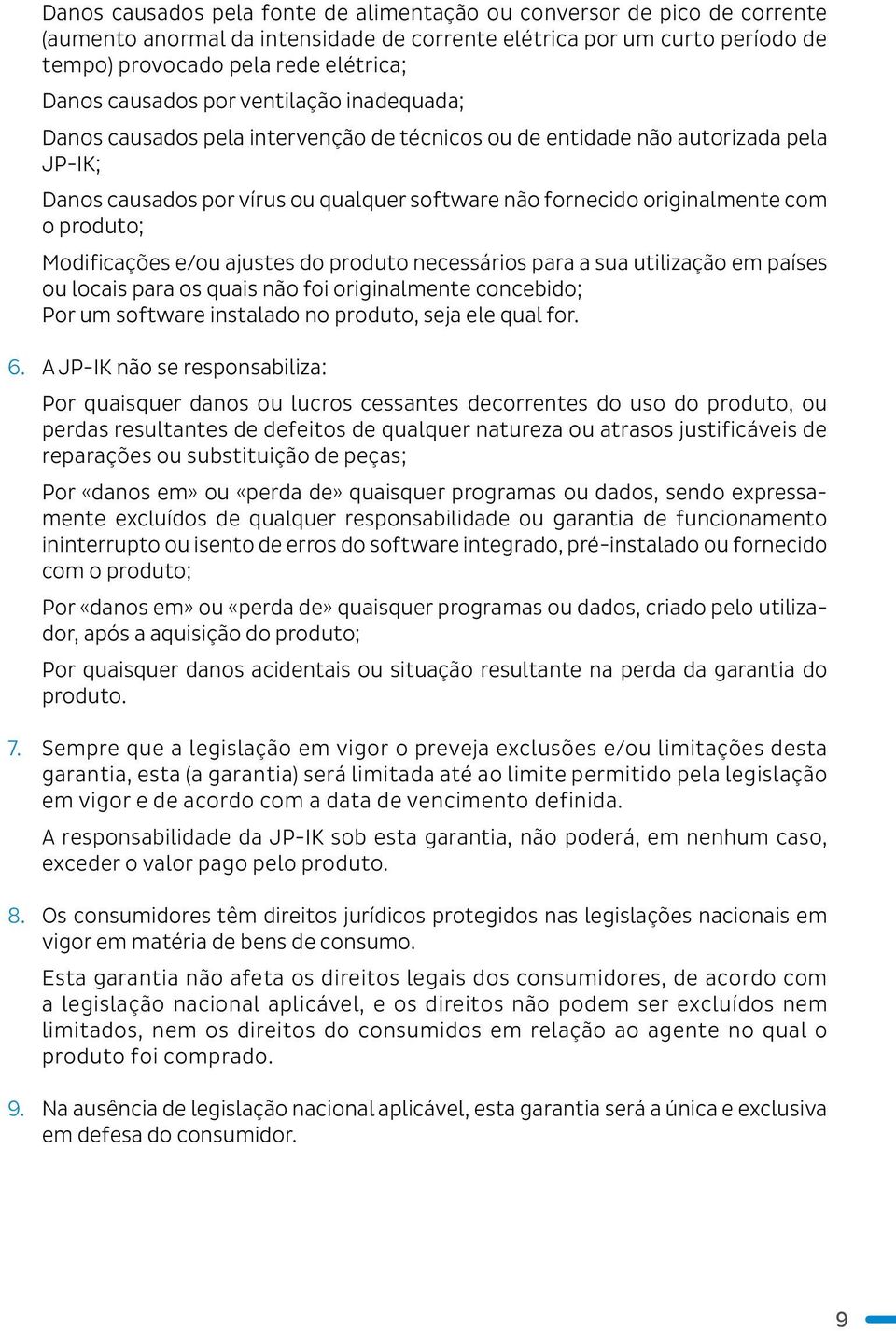 o produto; modificações e/ou ajustes do produto necessários para a sua utilização em países ou locais para os quais não foi originalmente concebido; Por um software instalado no produto, seja ele