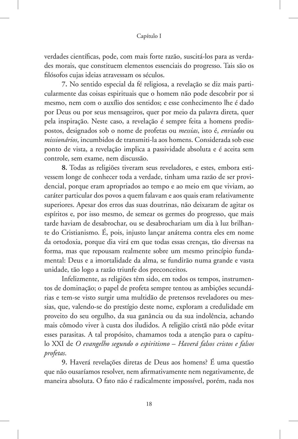 No sentido especial da fé religiosa, a revelação se diz mais particularmente das coisas espirituais que o homem não pode descobrir por si mesmo, nem com o auxílio dos sentidos; e esse conhecimento