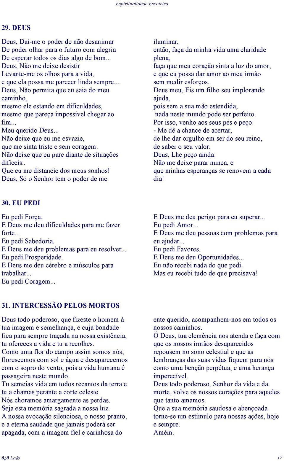 .. Deus, Não permita que eu saia do meu caminho, mesmo ele estando em dificuldades, mesmo que pareça impossível chegar ao fim... Meu querido Deus.