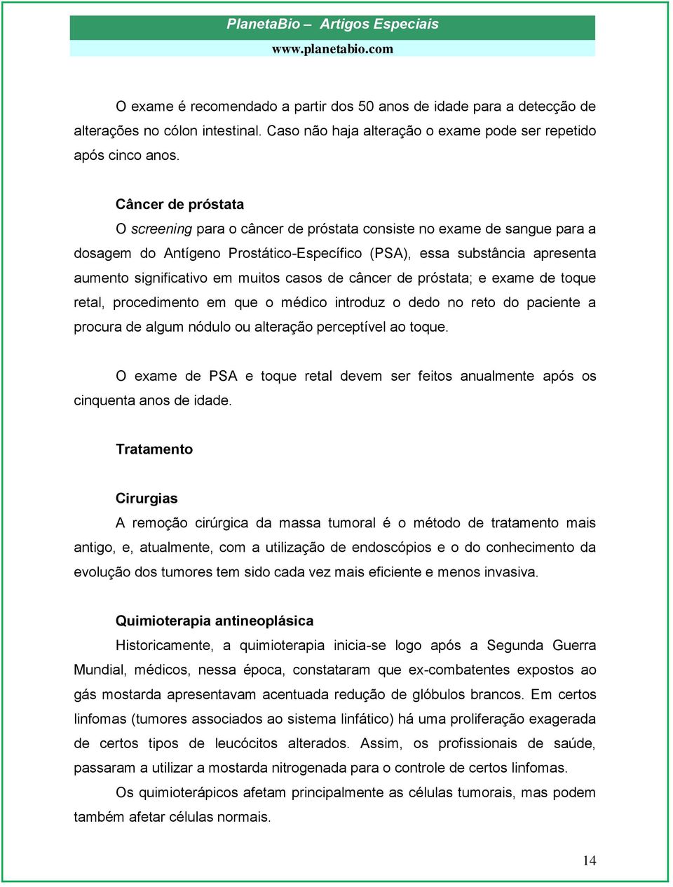 casos de câncer de próstata; e exame de toque retal, procedimento em que o médico introduz o dedo no reto do paciente a procura de algum nódulo ou alteração perceptível ao toque.