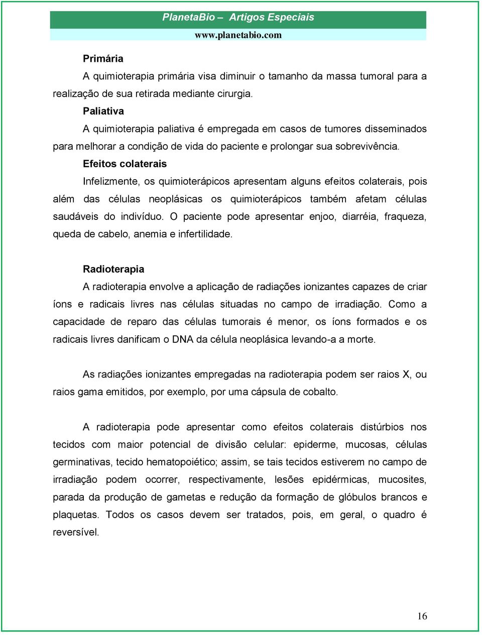 Efeitos colaterais Infelizmente, os quimioterápicos apresentam alguns efeitos colaterais, pois além das células neoplásicas os quimioterápicos também afetam células saudáveis do indivíduo.