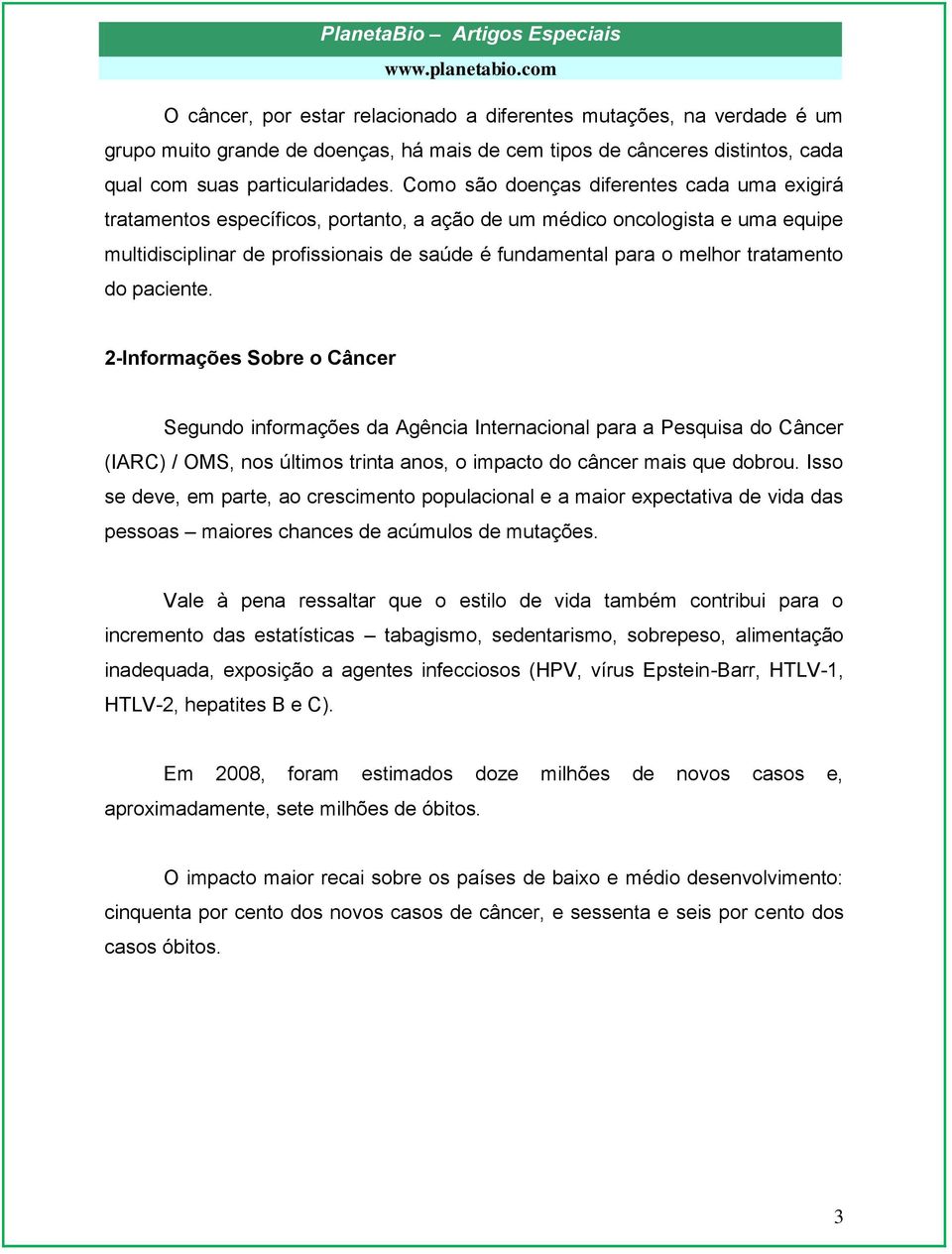 tratamento do paciente. 2-Informações Sobre o Câncer Segundo informações da Agência Internacional para a Pesquisa do Câncer (IARC) / OMS, nos últimos trinta anos, o impacto do câncer mais que dobrou.