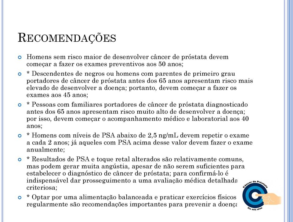 câncer de próstata diagnosticado antes dos 65 anos apresentam risco muito alto de desenvolver a doença; por isso, devem começar o acompanhamento médico e laboratorial aos 40 anos; * Homens com níveis