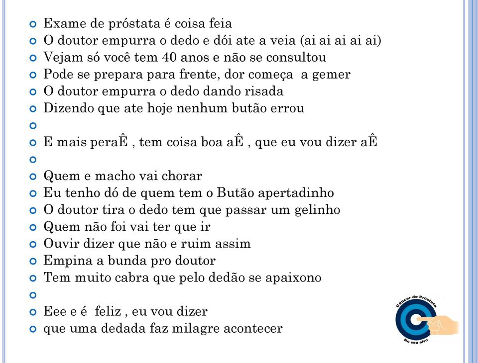 aê Quem e macho vai chorar Eu tenho dó de quem tem o Butão apertadinho O doutor tira o dedo tem que passar um gelinho Quem não foi vai ter que ir Ouvir