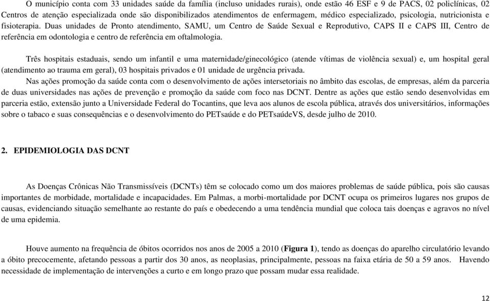 Duas unidades de Pronto atendimento, SAMU, um Centro de Saúde Sexual e Reprodutivo, CAPS II e CAPS III, Centro de referência em odontologia e centro de referência em oftalmologia.