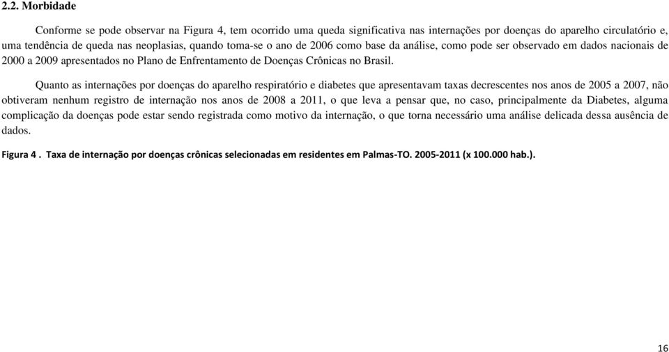 Quanto as internações por doenças do aparelho respiratório e diabetes que apresentavam taxas decrescentes nos anos de 2005 a 2007, não obtiveram nenhum registro de internação nos anos de 2008 a 2011,