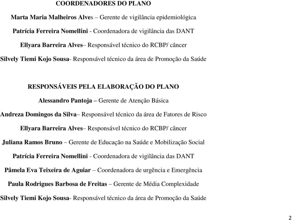 Responsável técnico da área de Fatores de Risco Ellyara Barreira Alves Responsável técnico do RCBP/ câncer Juliana Ramos Bruno Gerente de Educação na Saúde e Mobilização Social Patrícia Ferreira