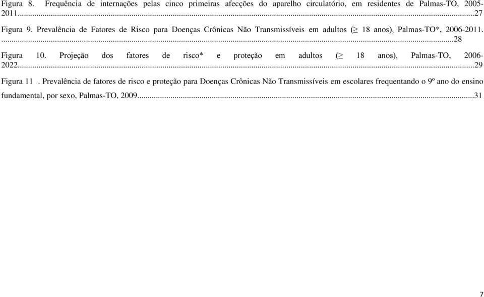 ...28 Figura 10. Projeção dos fatores de risco* e proteção em adultos ( 18 anos), Palmas-TO, 2006-2022...29 Figura 11.