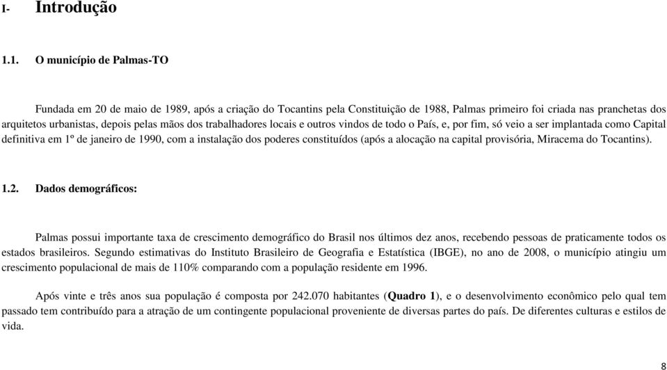 mãos dos trabalhadores locais e outros vindos de todo o País, e, por fim, só veio a ser implantada como Capital definitiva em 1º de janeiro de 1990, com a instalação dos poderes constituídos (após a