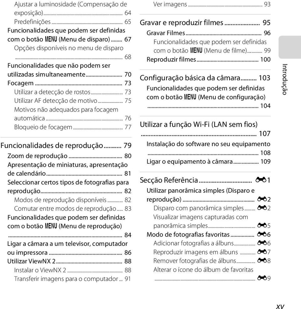 .. 75 Motivos não adequados para focagem automática... 76 Bloqueio de focagem... 77 Funcionalidades de reprodução... 79 Zoom de reprodução... 80 Apresentação de miniaturas, apresentação de calendário.