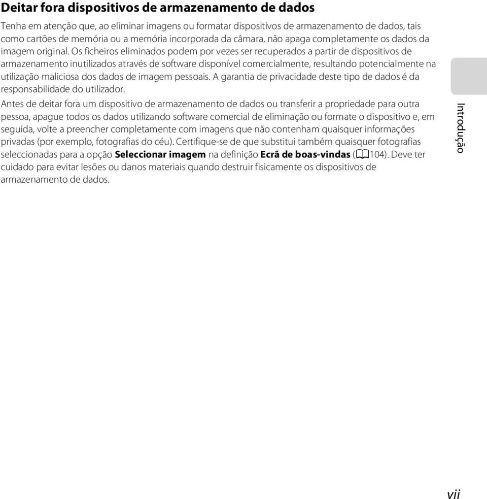 Os ficheiros eliminados podem por vezes ser recuperados a partir de dispositivos de armazenamento inutilizados através de software disponível comercialmente, resultando potencialmente na utilização