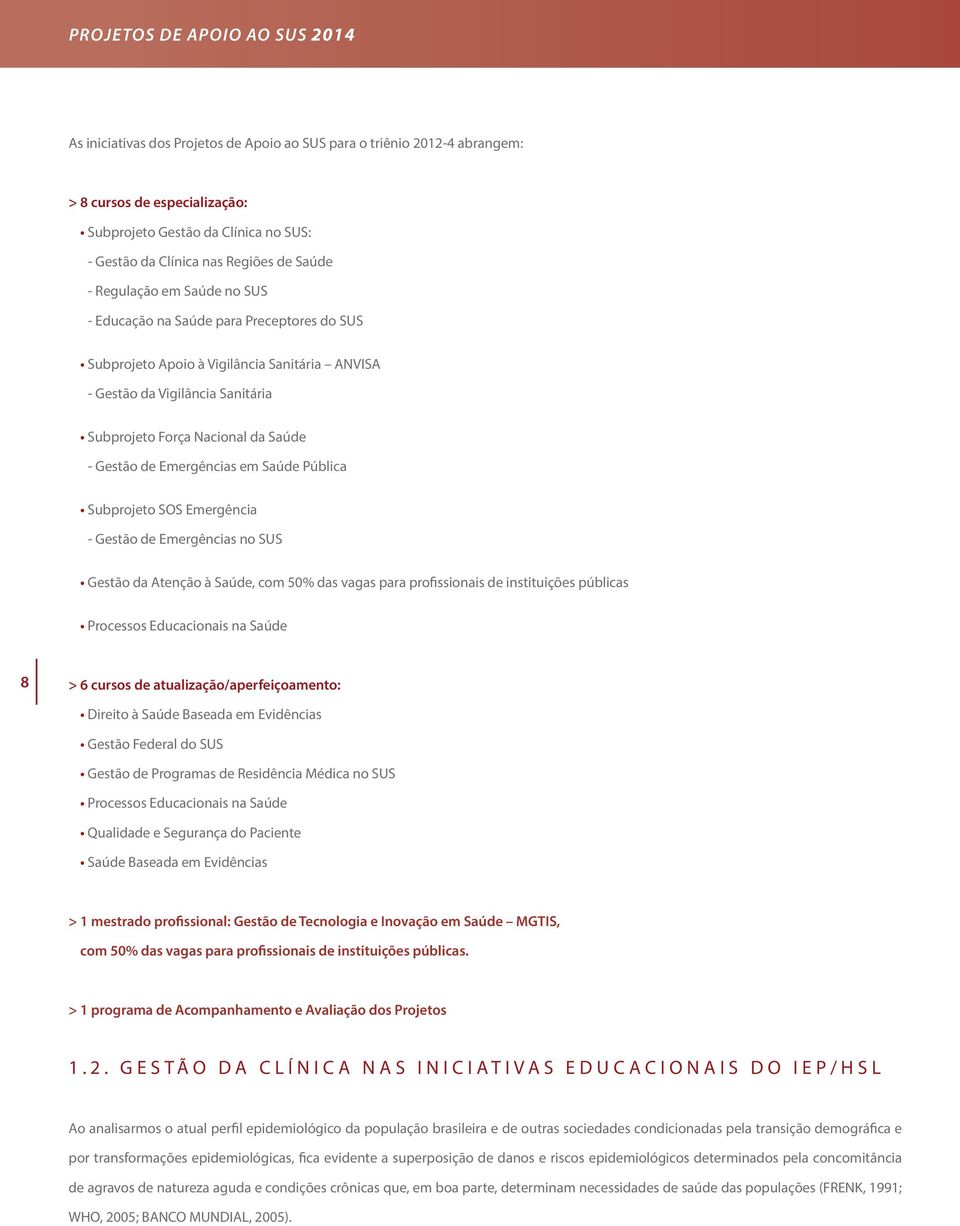 Saúde - Gestão de Emergências em Saúde Pública Subprojeto SOS Emergência - Gestão de Emergências no SUS Gestão da Atenção à Saúde, com 50% das vagas para profissionais de instituições públicas