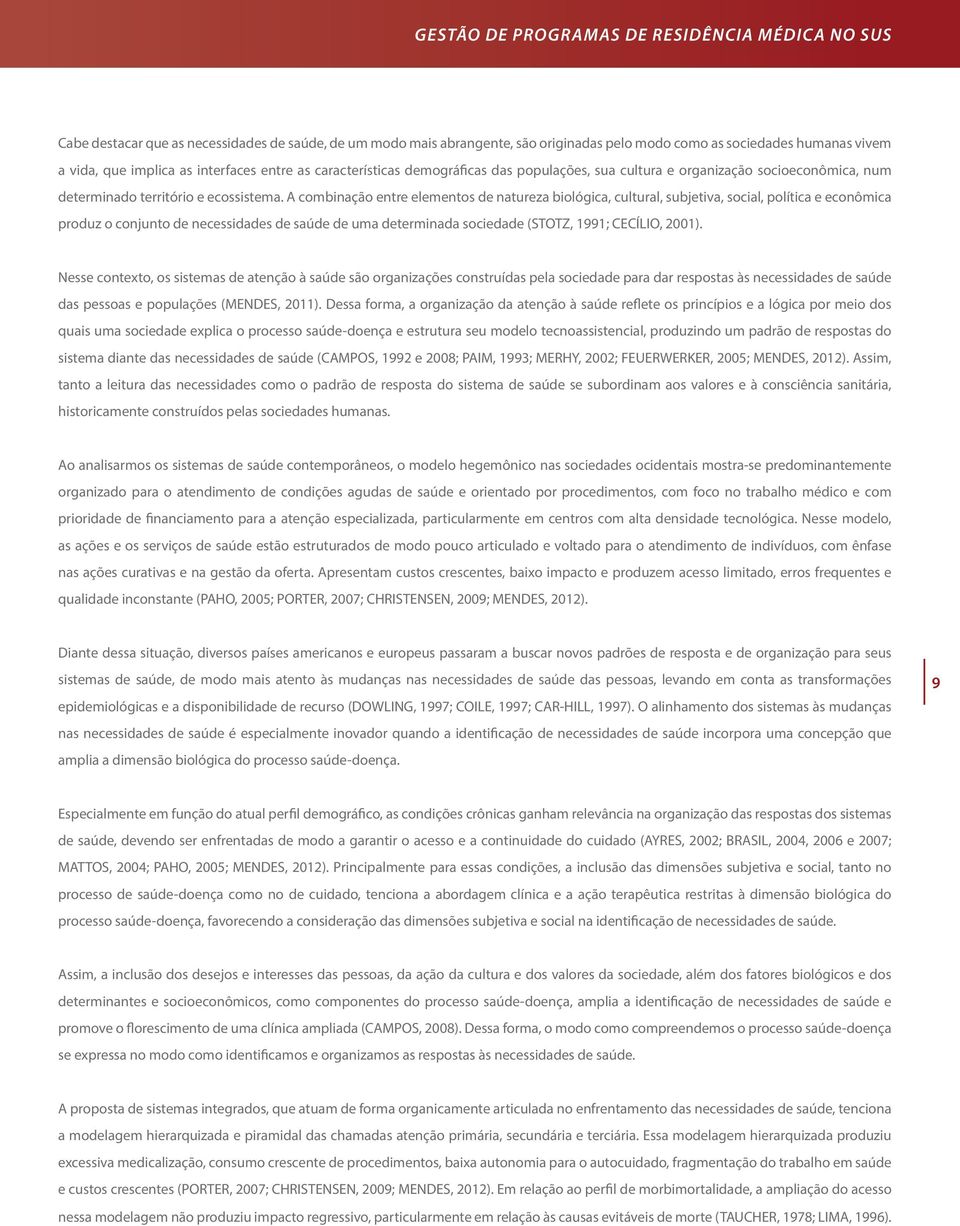 A combinação entre elementos de natureza biológica, cultural, subjetiva, social, política e econômica produz o conjunto de necessidades de saúde de uma determinada sociedade (STOTZ, 1991; CECÍLIO,