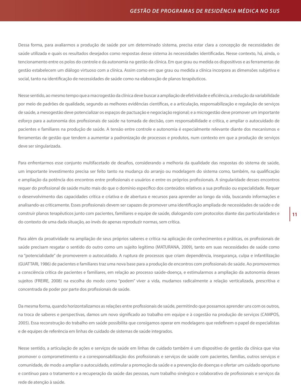 Em que grau ou medida os dispositivos e as ferramentas de gestão estabelecem um diálogo virtuoso com a clínica.