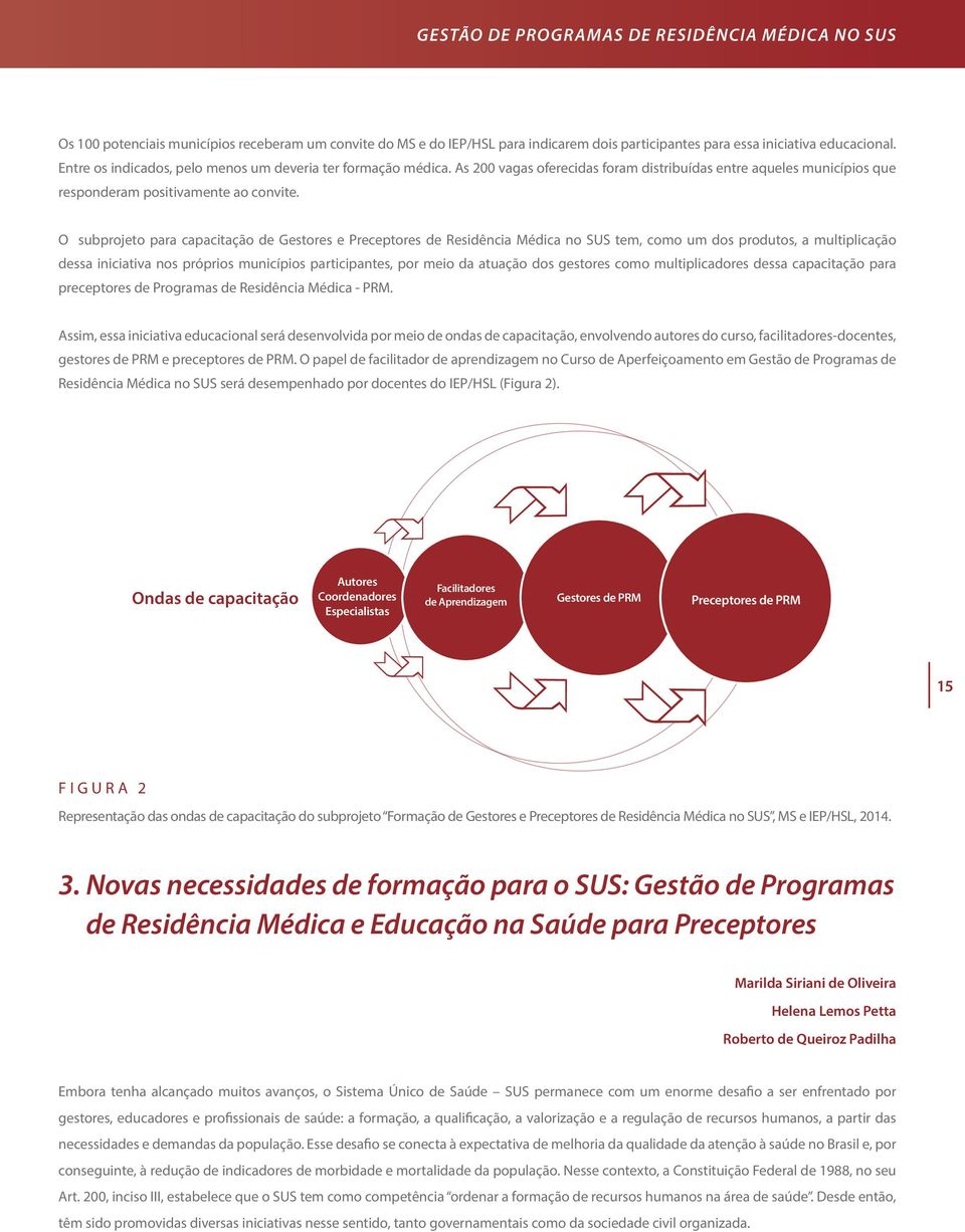 O subprojeto para capacitação de Gestores e Preceptores de Residência Médica no SUS tem, como um dos produtos, a multiplicação dessa iniciativa nos próprios municípios participantes, por meio da