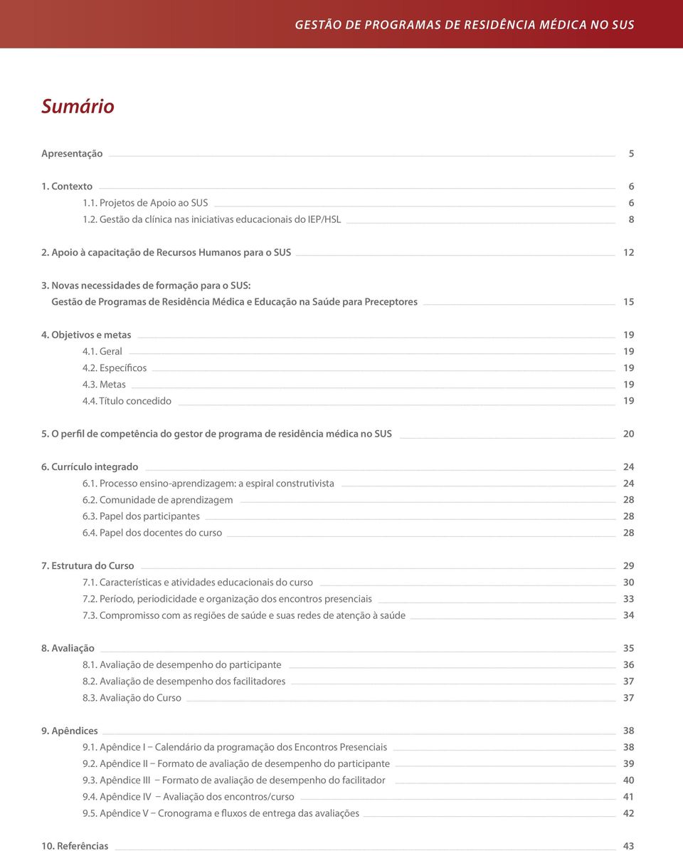 Objetivos e metas 4.1. Geral 4.2. Específicos 4.3. Metas 4.4. Título concedido 19 19 19 19 19 5. O perfil de competência do gestor de programa de residência médica no SUS 20 6. Currículo integrado 6.