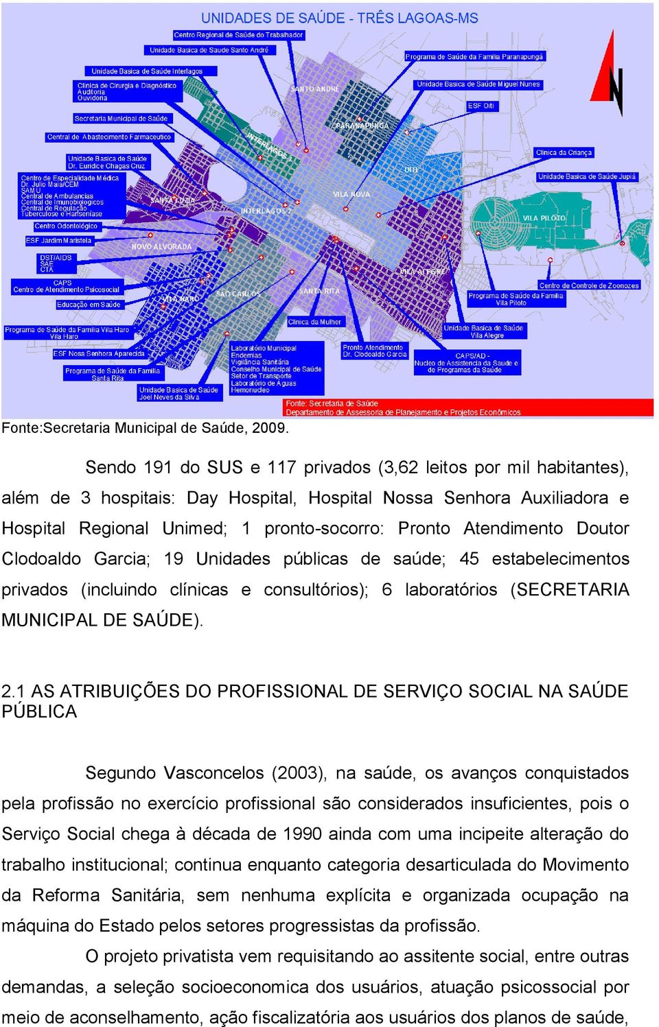 Atendimento Doutor Clodoaldo Garcia; 19 Unidades públicas de saúde; 45 estabelecimentos privados (incluindo clínicas e consultórios); 6 laboratórios (SECRETARIA MUNICIPAL DE SAÚDE). 2.
