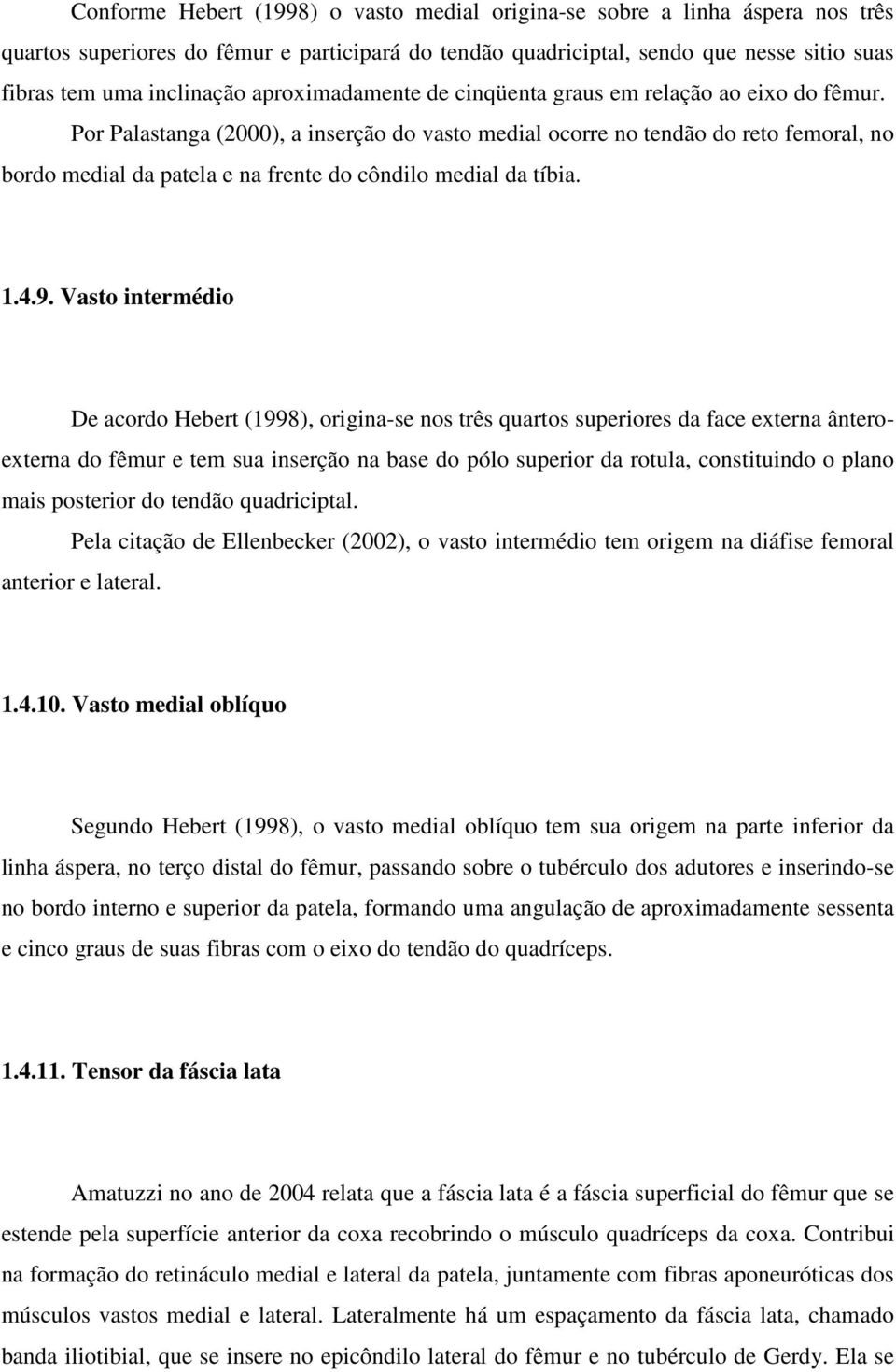 Por Palastanga (2000), a inserção do vasto medial ocorre no tendão do reto femoral, no bordo medial da patela e na frente do côndilo medial da tíbia. 1.4.9.