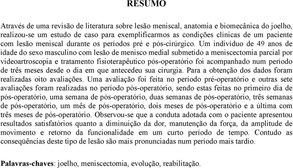 Um indivíduo de 49 anos de idade do sexo masculino com lesão de menisco medial submetido a meniscectomia parcial por videoartroscopia e tratamento fisioterapêutico pós-operatório foi acompanhado num