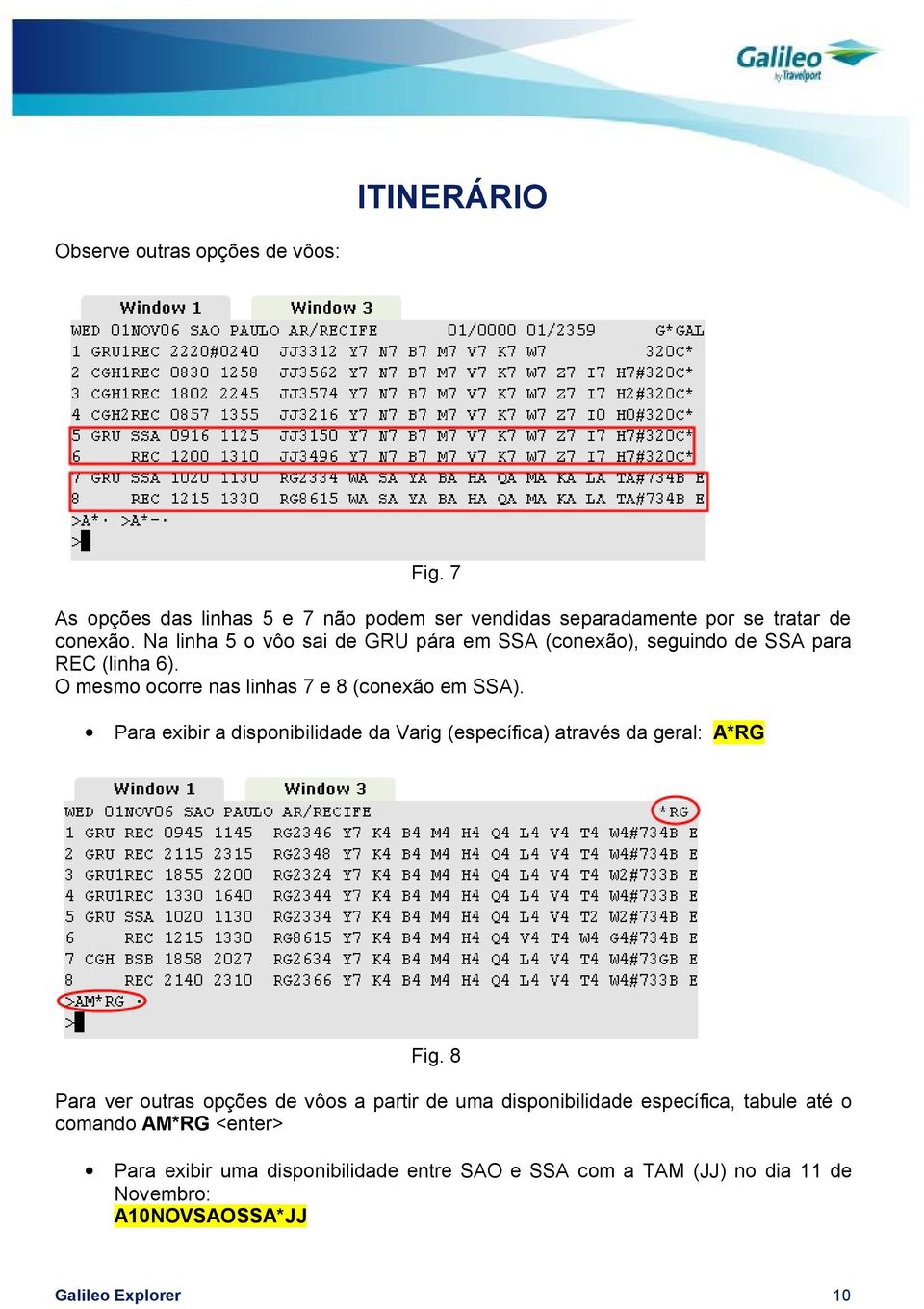 Para exibir a disponibilidade da Varig (específica) através da geral: A*RG Fig.