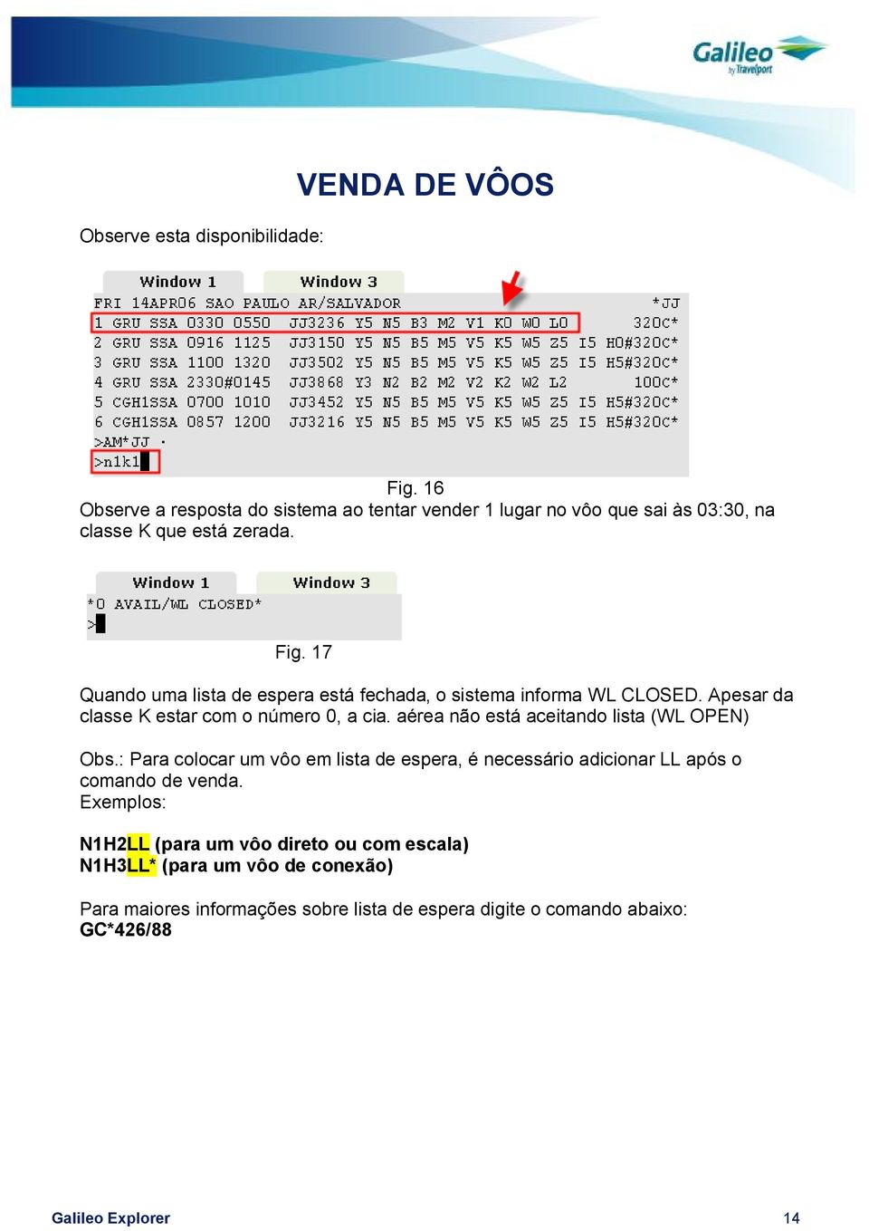 17 Quando uma lista de espera está fechada, o sistema informa WL CLOSED. Apesar da classe K estar com o número 0, a cia.