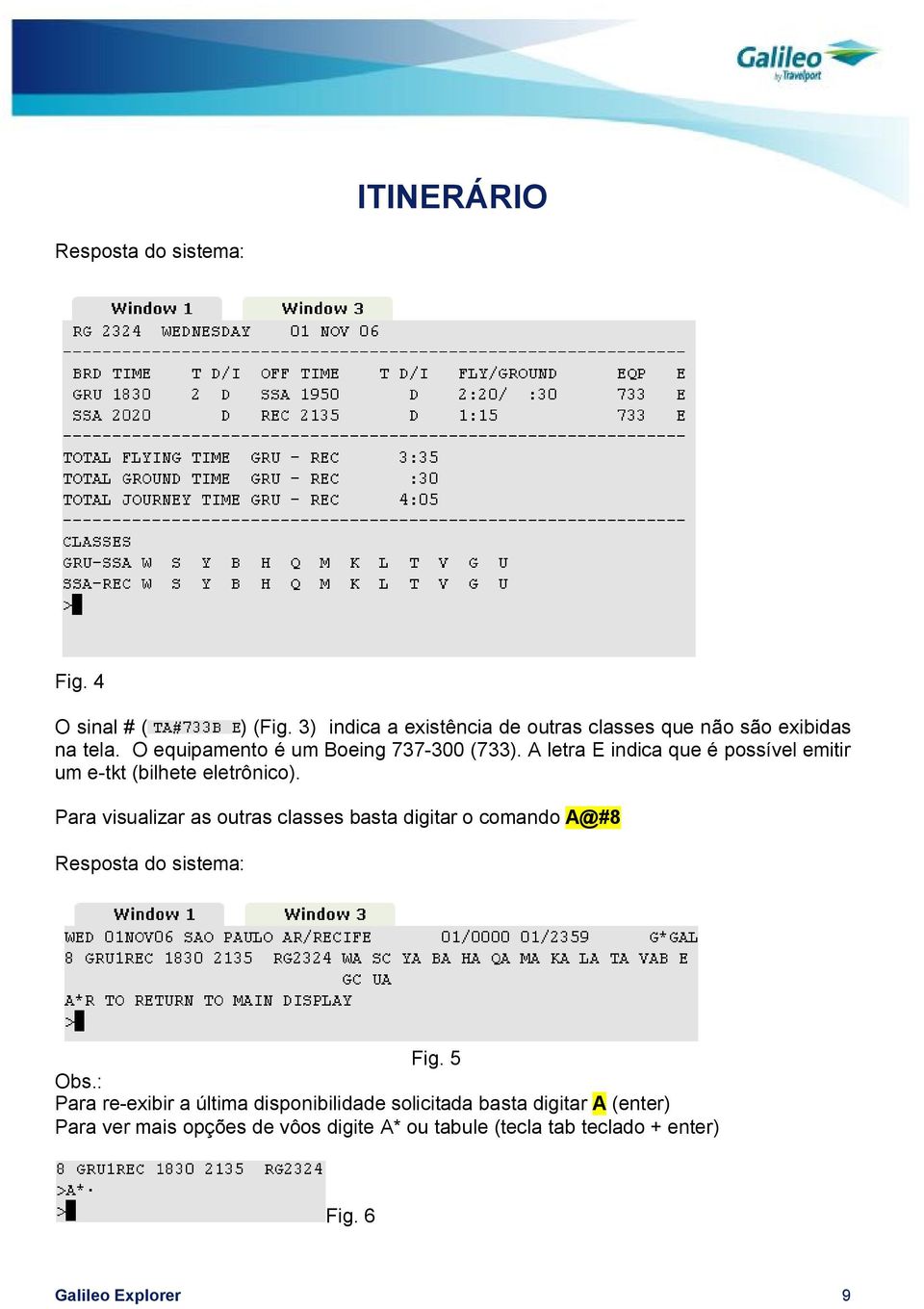 Para visualizar as outras classes basta digitar o comando A@#8 Resposta do sistema: Fig. 5 Obs.