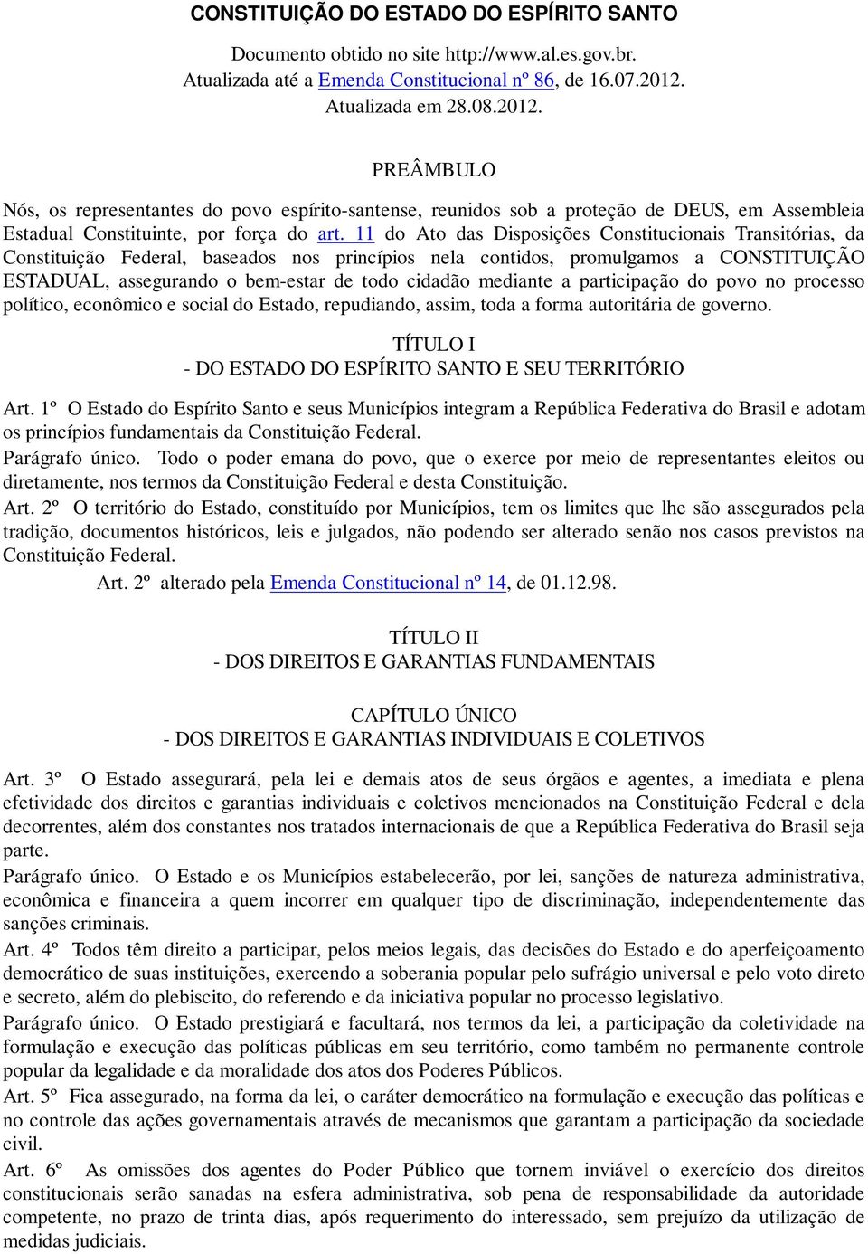 11 do Ato das Disposições Constitucionais Transitórias, da Constituição Federal, baseados nos princípios nela contidos, promulgamos a CONSTITUIÇÃO ESTADUAL, assegurando o bem-estar de todo cidadão