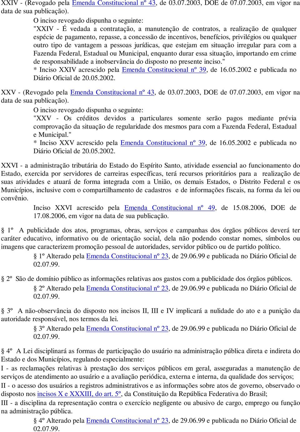 privilégios ou qualquer outro tipo de vantagem a pessoas jurídicas, que estejam em situação irregular para com a Fazenda Federal, Estadual ou Municipal, enquanto durar essa situação, importando em