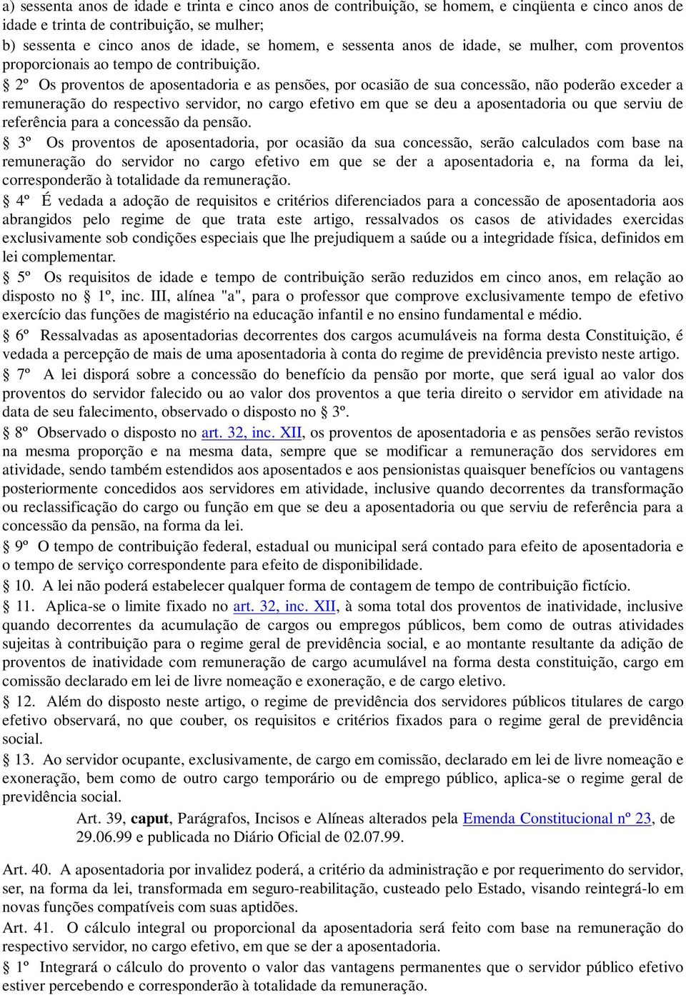 2º Os proventos de aposentadoria e as pensões, por ocasião de sua concessão, não poderão exceder a remuneração do respectivo servidor, no cargo efetivo em que se deu a aposentadoria ou que serviu de