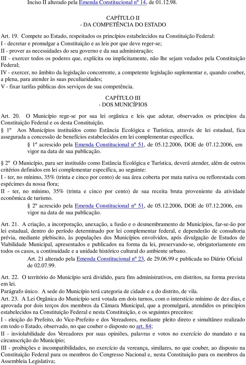 e da sua administração; III - exercer todos os poderes que, explícita ou implicitamente, não lhe sejam vedados pela Constituição Federal; IV - exercer, no âmbito da legislação concorrente, a