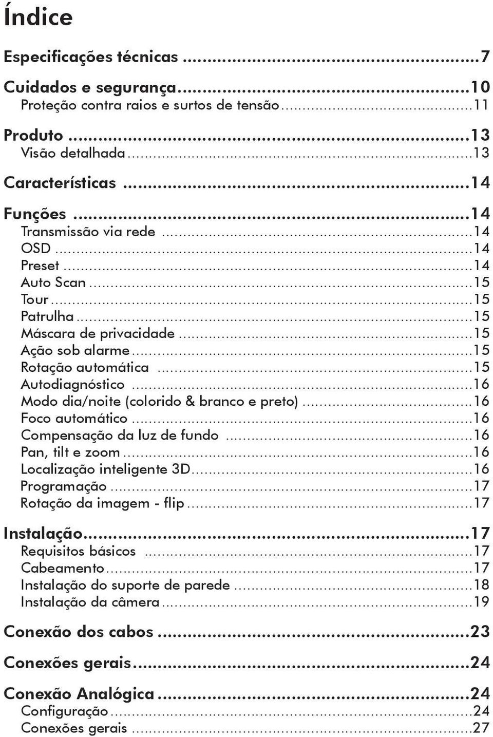 ..16 Modo dia/noite (colorido & branco e preto)...16 Foco automático...16 Compensação da luz de fundo...16 Pan, tilt e zoom...16 Localização inteligente 3D...16 Programação.