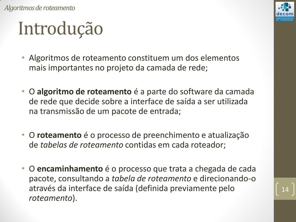 O roteamento é o processo de preenchimento e atualização de tabelas de roteamento contidas em cada roteador; O encaminhamento é o processo que trata