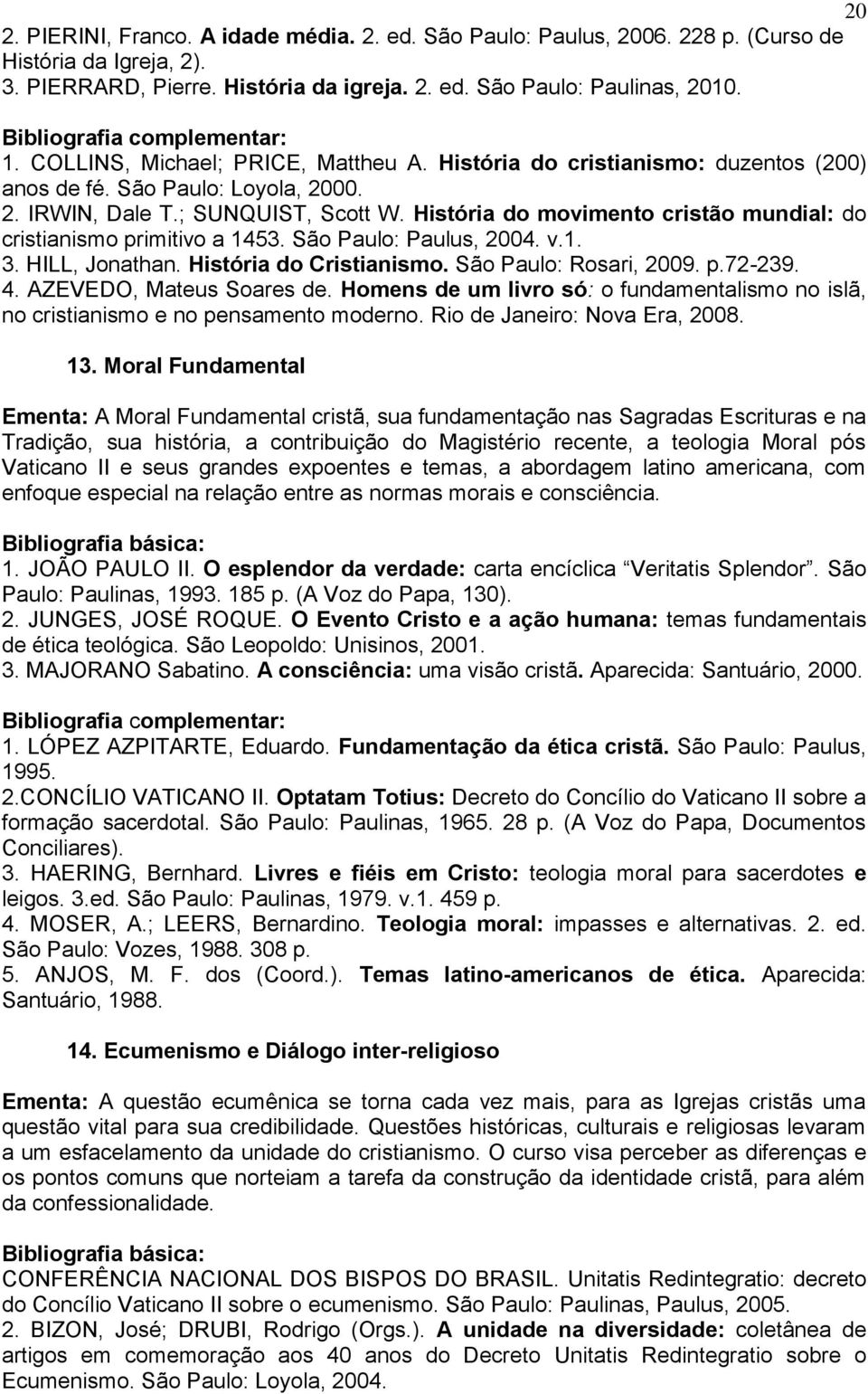 História do movimento cristão mundial: do cristianismo primitivo a 1453. São Paulo: Paulus, 2004. v.1. 3. HILL, Jonathan. História do Cristianismo. São Paulo: Rosari, 2009. p.72-239. 4.