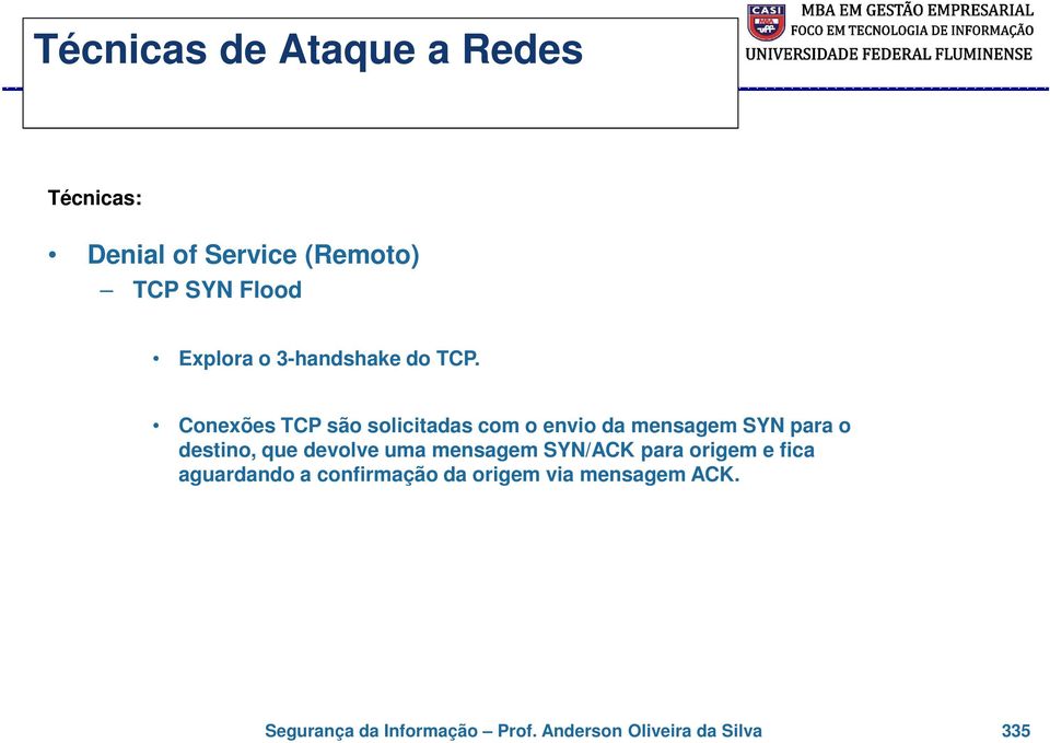 Conexões TCP são solicitadas com o envio da mensagem SYN para o destino, que devolve