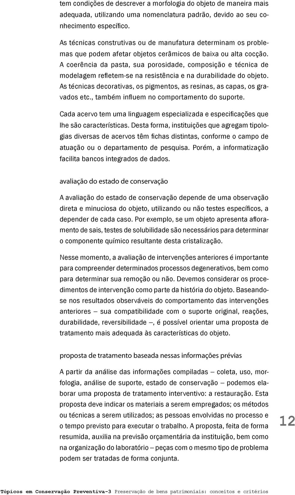 A coerência da pasta, sua porosidade, composição e técnica de modelagem refletem-se na resistência e na durabilidade do objeto.